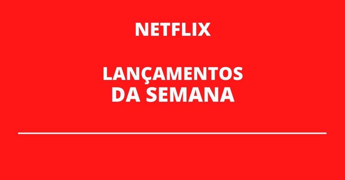 Lan Amentos Da Semana Na Netflix Confira A Lista Completa Os