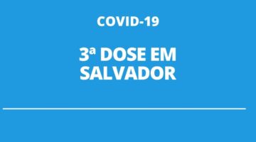 COVID-19: Salvador começa a aplicar a 3ª dose da vacina em novo grupo
