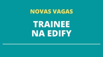 Edify abre vagas em seu programa para trainees; veja como participar