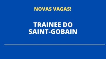 Grupo Saint-Gobain tem vagas para trainees; saiba mais