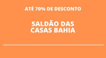 Saldão das Casas Bahia tem descontos de até 70%; saiba como aproveitar