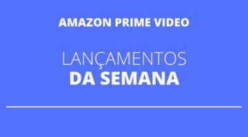 Lançamentos da semana na Amazon Prime Video; confira lista completa