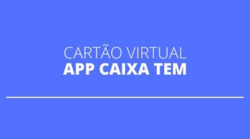 Caixa Tem: entenda como gerar cartão virtual de débito pelo aplicativo