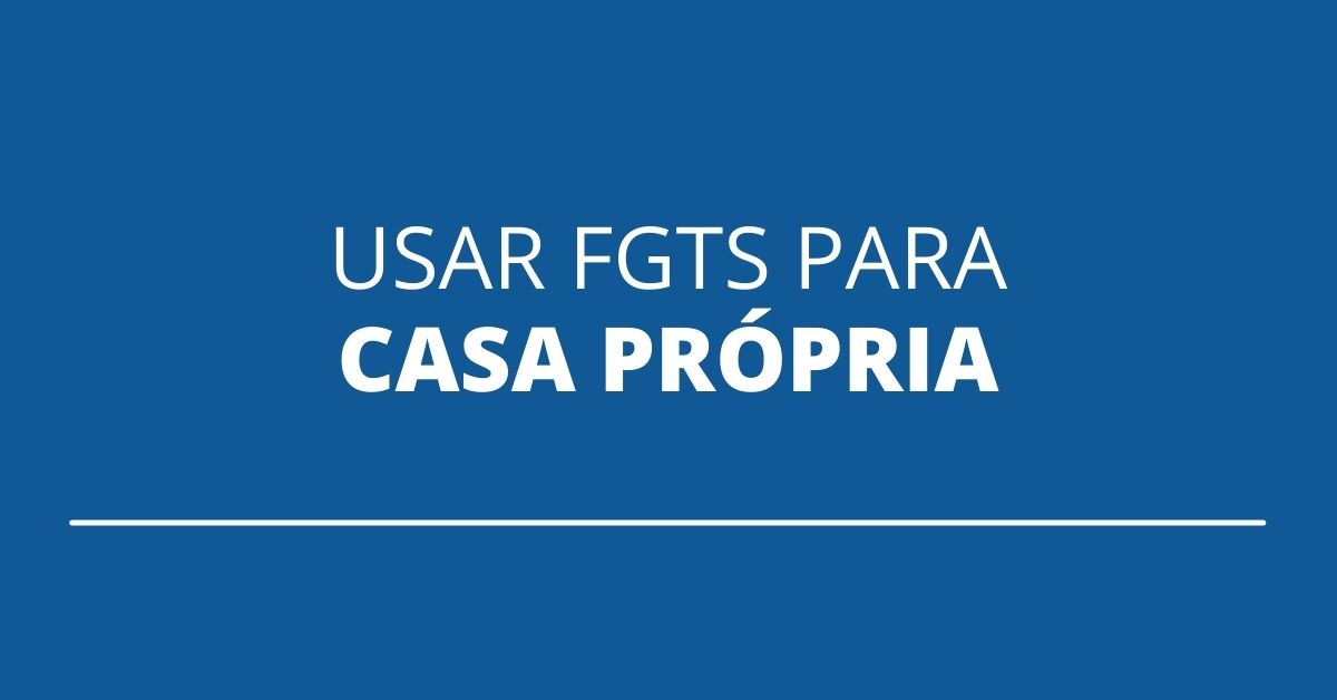 Entenda Como Usar O Fgts Na Compra Da Casa Própria