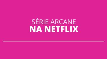 “Arcane” é a nova sensação da Netflix; conheça a sinopse da série