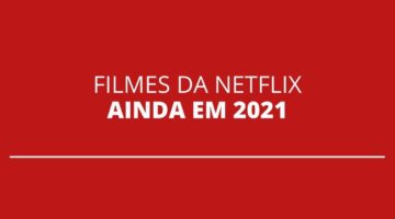 Confira filmes que serão lançados na Netflix ainda em 2021