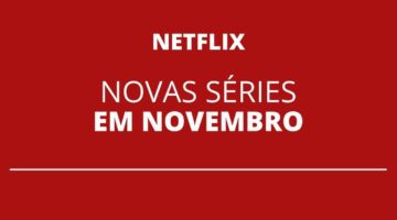 Descubra as 21 séries que entram no catálogo da Netflix em novembro