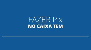 Pix no Caixa Tem: saiba como fazer transferências pelo aplicativo