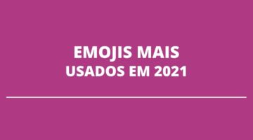 Você sabe qual foi o emoji mais usado durante 2021? Descubra aqui