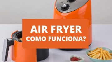 Afinal de contas, como funciona uma Air Fryer? Entenda aqui